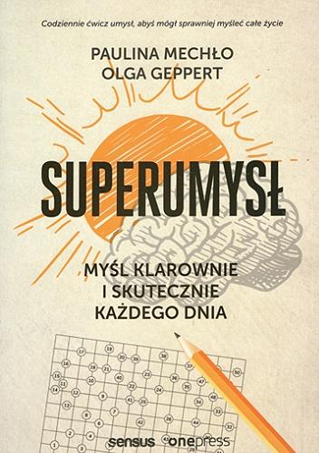 Okładka  Superumysł : myśl klarownie i skutecznie każdego dnia / Paulina Mechło, Olga Geppert.