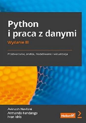 Okładka książki Python i praca z danymi : przetwarzanie, analiza, modelowanie i wizualizacja / Avinash Navlani, Armando Fandango, Ivan Idris ; przekład: Krzysztof Sawka.