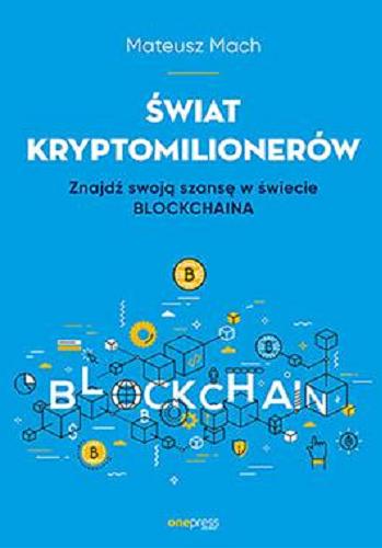 Okładka książki Świat kryptomilionerów : znajdź swoją szansę w świecie blockchaina / Mateusz Mach.