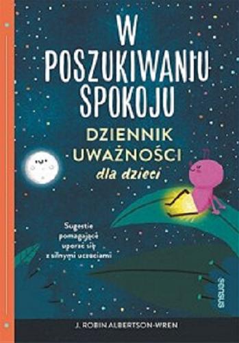 Okładka książki W poszukiwaniu spokoju : dziennik uważności dla dzieci / J. Robin Albertson-Wren ; przekład: Tomasz F. Misiorek.
