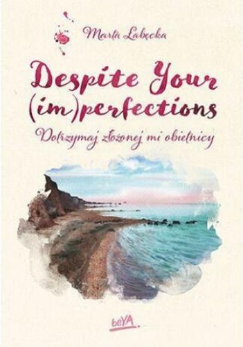Okładka książki Despite your (im)perfections : dotrzymaj złożonej mi obietnicy / Marta Łabędzka.