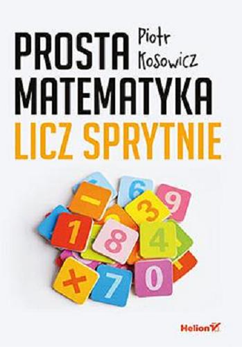 Okładka książki Prosta matematyka : licz sprytnie / Piotr Kosowicz.