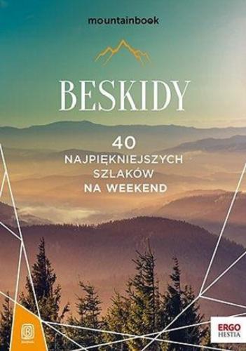 Okładka książki Beskidy : 40 najpiękniejszych szlaków na weekend / [tekst: Natalia Figiel, Jan Czerwiński, Paweł Klimek].
