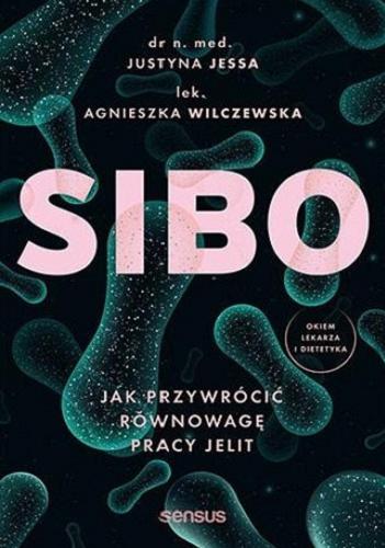 Okładka  SIBO : jak przywrócić równowagę pracy jelit / dr n. med. Justyna Jessa, lek. n. med. Agnieszka Wilczewska.
