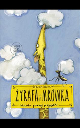 Okładka książki Żyrafa i Mrówka : historia pewnej przyjaźni / Danuta Parlak ; ilustracje Jagoda Charkiewicz.