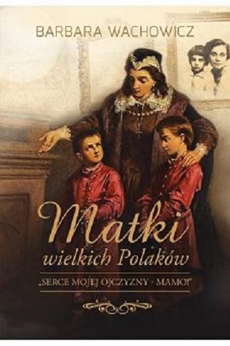 Okładka książki Matki wielkich Polaków : 