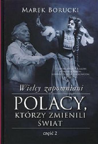 Okładka książki Wielcy zapomniani : Polacy, którzy zmienili świat. Cz. 2 / Marek Borucki.