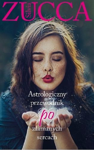 Okładka książki Astrologiczny przewodnik po złamanych sercach / Silvia Zucca ; przełożyła Karolina Stańczyk.