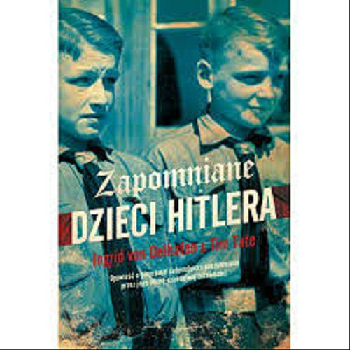 Okładka książki Zapomniane dzieci Hitlera / Ingrid von Oelhafen & Tim Tate ; [przekład: Jolanta Sawicka].