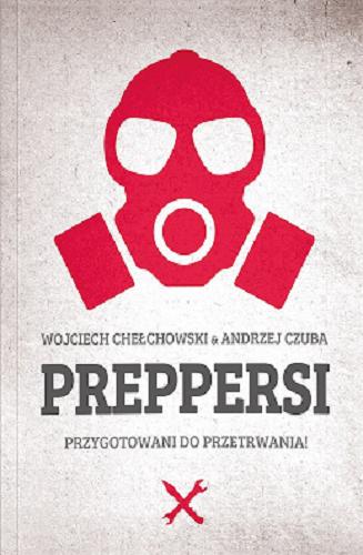 Okładka książki Preppersi : przygotowani do przetrwania! / Wojciech Chełchowski & Andrzej Czuba.