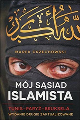 Okładka książki Mój sąsiad islamista : Tunis, Paryż, Bruksela / Marek Orzechowski.