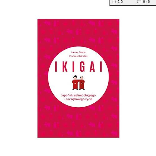 Okładka książki Ikigai : japoński sekret długiego i szczęśliwego życia / Héctor García, Francesc Miralles ; przełożyła Katarzyna Mojkowska.