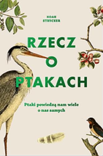 Okładka książki Rzecz o ptakach : ptaki powiedzą nam wiele o nas samych / Noah Strycker ; [przekład Michał Radziszewski].