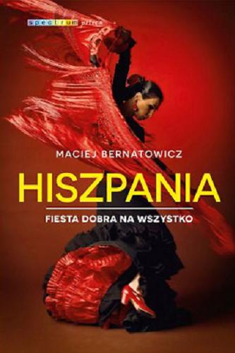 Okładka książki Hiszpania : fiesta dobra na wszystko / Maciej Bernatowicz.