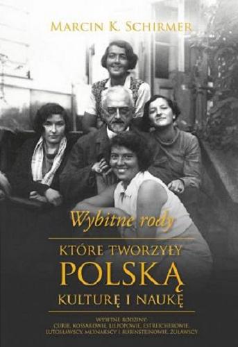 Okładka książki Wybitne rody, które tworzyły Polską kulturę i naukę / Marcin K. Schirmer.