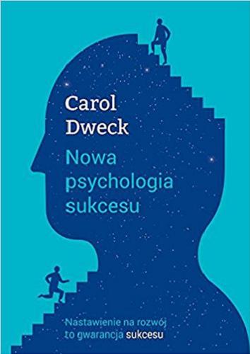Okładka książki Nowa psychologia sukcesu : nastawienie na rozwój to gwarancja sukcesu / Carol Dweck ; [przekład Anna Czajkowska].