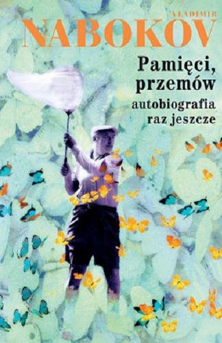 Okładka książki Pamięci, przemów : autobiografia raz jeszcze / Vladimir Nabokov ; przełożyła z angielskiego Anna Kołyszko ; posłowiem opatrzył Leszek Engelking.