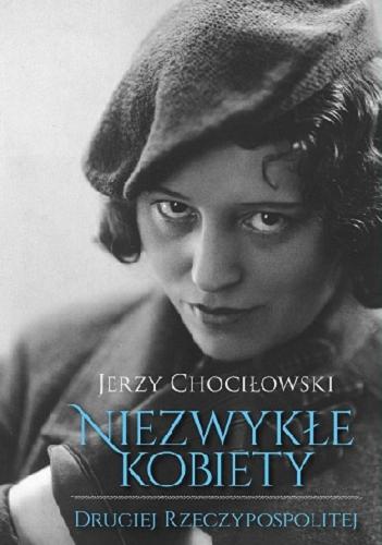 Okładka książki Niezwykłe kobiety Drugiej Rzeczypospolitej / Jerzy Chociłowski.