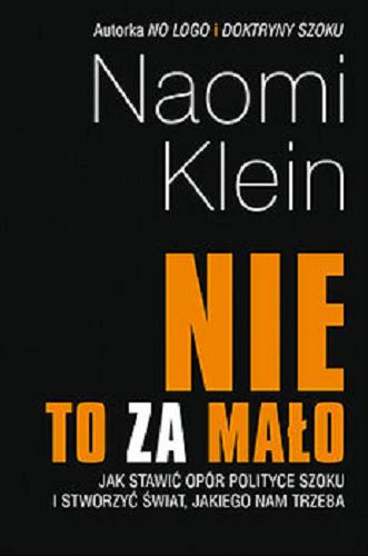 Okładka książki Nie to za mało : jak stawić opór polityce szoku i stworzyć świat, jakiego nam trzeba / Naomi Klein ; przełożył Marek Jedliński.