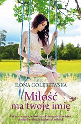 Okładka książki Miłość ma twoje imię / Ilona Gołębiewska.