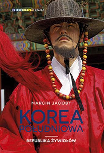 Okładka książki Korea Południowa : republika żywiołów / Marcin Jacoby.