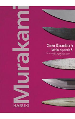 Okładka książki Śmierć Komandora. T. 2, Metafora się zmienia / Haruki Murakami ; przełożyła z japońskiego Anna Zielińska-Elliott.