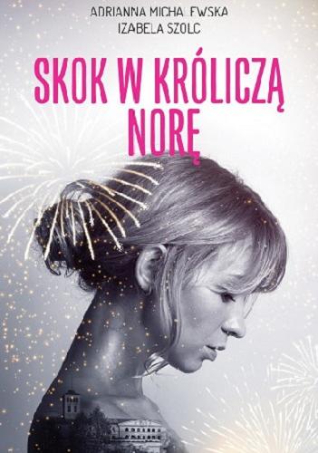 Okładka książki Skok w króliczą norę / Adrianna Michalewska, Izabela Szolc.
