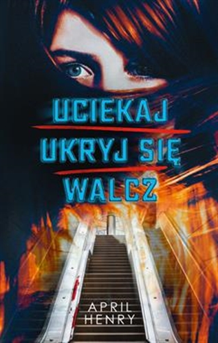 Okładka książki Uciekaj, ukryj się, walcz / April Henry ; przełożyła Agnieszka Lipska-Nakoniecznik.
