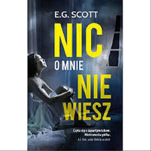 Okładka książki Nic o mnie nie wiesz / E.G. Scott ; przełożył Jacek Żuławnik.