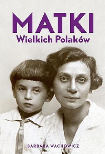Okładka książki Matki wielkich Polaków / Barbara Wachowicz.