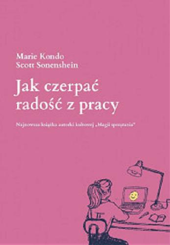 Okładka książki Jak czerpać radość z pracy / Marie Kondo, Scott Sonenshein ; przekład Anna Czajkowska.