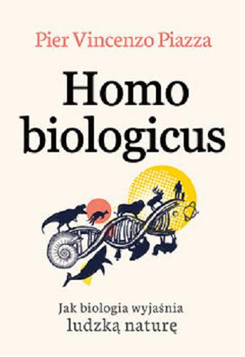 Okładka książki Homo biologicus : jak biologia wyjaśnia ludzką naturę / Pier Vincenzo Piazza ; przełożyła Krystyna Szeżyńska-Maćkowiak.