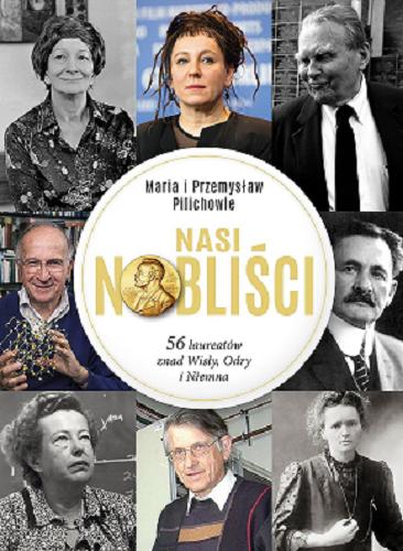 Okładka książki Nasi nobliści : 56 laureatów znad Wisły, Odry i Niemna / Maria i Przemysław Pilichowie.