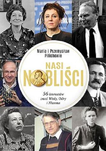 Okładka książki Nasi Nobliści : [E-book] 56 laureatów znad Wisły, Odry i Niemna / Maria i Przemysław Pilichowie.