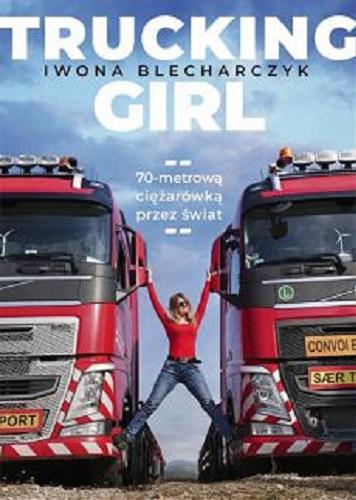 Okładka książki Trucking Girl : 70-metrową ciężarówką przez świat / Iwona Blecharczyk.