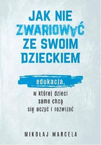 Okładka książki Jak nie zwariować ze swoim dzieckiem / Mikołaj Marcela.
