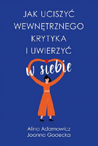 Okładka książki Jak uciszyć wewnętrznego krytyka i uwierzyć w siebie [E-book] / Alina Adamowicz, Joanna Godecka.