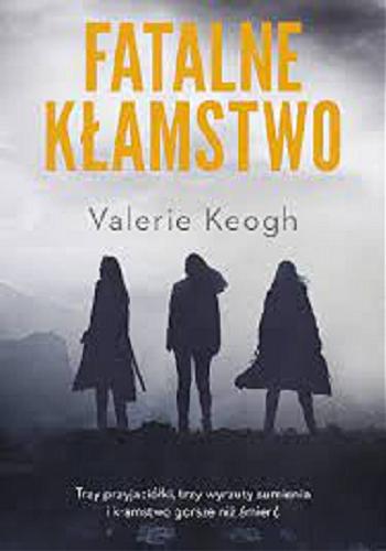 Okładka książki Fatalne kłamstwo / Valerie Keogh ; przełożyła Katarzyna Bieńkowska.