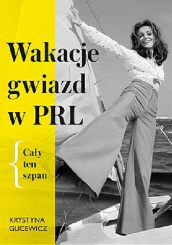 Okładka książki Wakacje gwiazd w PRL : [E-book] cały ten szpan / Krystyna Gucewicz ; redaktor merytoryczny: Urszula Lewandowska.