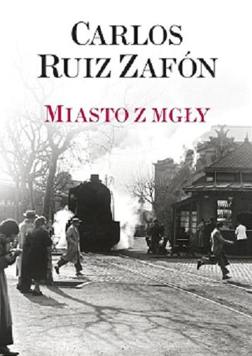 Okładka książki Miasto z mgły / Carlos Ruiz Zafón ; przełożyli Katarzyna Okrasko, Carlos Marrodán Casas.