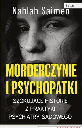 Okładka książki Morderczynie i psychopatki : szokujące historie z praktyki psychiatry sądowego / Nahlah Saimeh ; przełożył Viktor Grotowicz.
