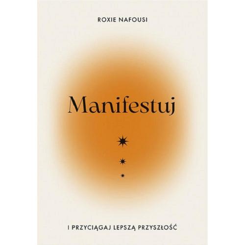 Okładka książki Manifestuj i przyciągaj lepszą przyszłość / Roxie Nafousi ; [przekład Anna Czajkowska].