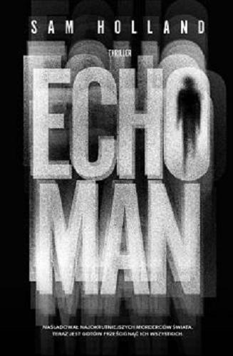Okładka książki Echo Man / Sam Holland ; przełożył Radosław Madejski.