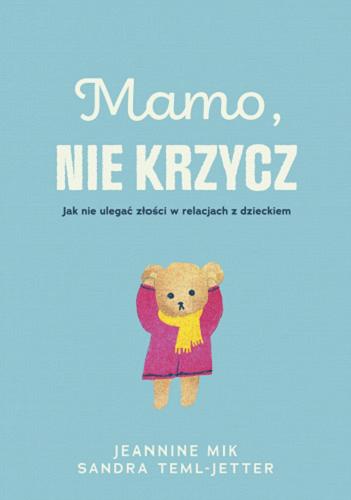 Okładka książki Mamo, nie krzycz / Jeaninne Mik, Sandra Teml-Jetter ; przekład Małgorzata Chudzik.