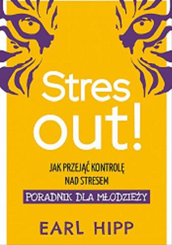 Okładka książki Stres out! : jak przejąć kontrolę nad stresem : poradnik dla młodzieży / Earl Hipp ; przełożyła Beata Ziemska.