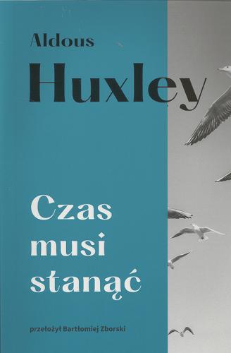 Okładka książki Czas musi stanąć / Aldous Huxley ; przełożył Bartłomiej Zborski.