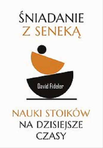 Okładka książki Śniadanie z Seneką : nauki stoików na dzisiejsze czasy / David Fideler ; [przekład Nina Wum].