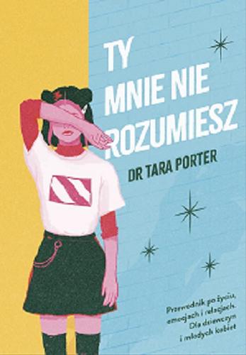 Okładka książki Ty mnie nie rozumiesz / dr Tara Porter ; [przekład: Witold Biliński].