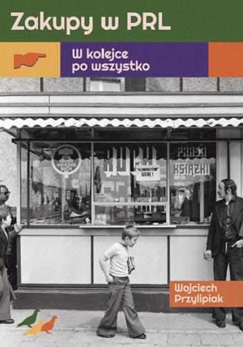 Okładka książki Zakupy w PRL [E-book] : w kolejce po wszystko / Wojciech Przylipiak.