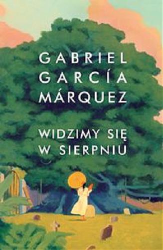 Okładka książki Widzimy się w sierpniu / Gabriel García Márquez ; redakcja oryginału Cristóbal Pera ; przełożył Carlos Marrodán Casas.